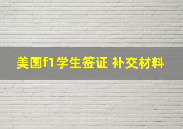 美国f1学生签证 补交材料